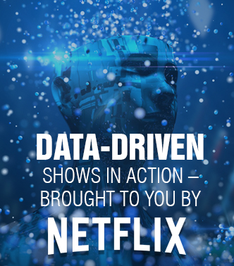 Data-Driven Shows in Action – Brought to You by NETFLIX!