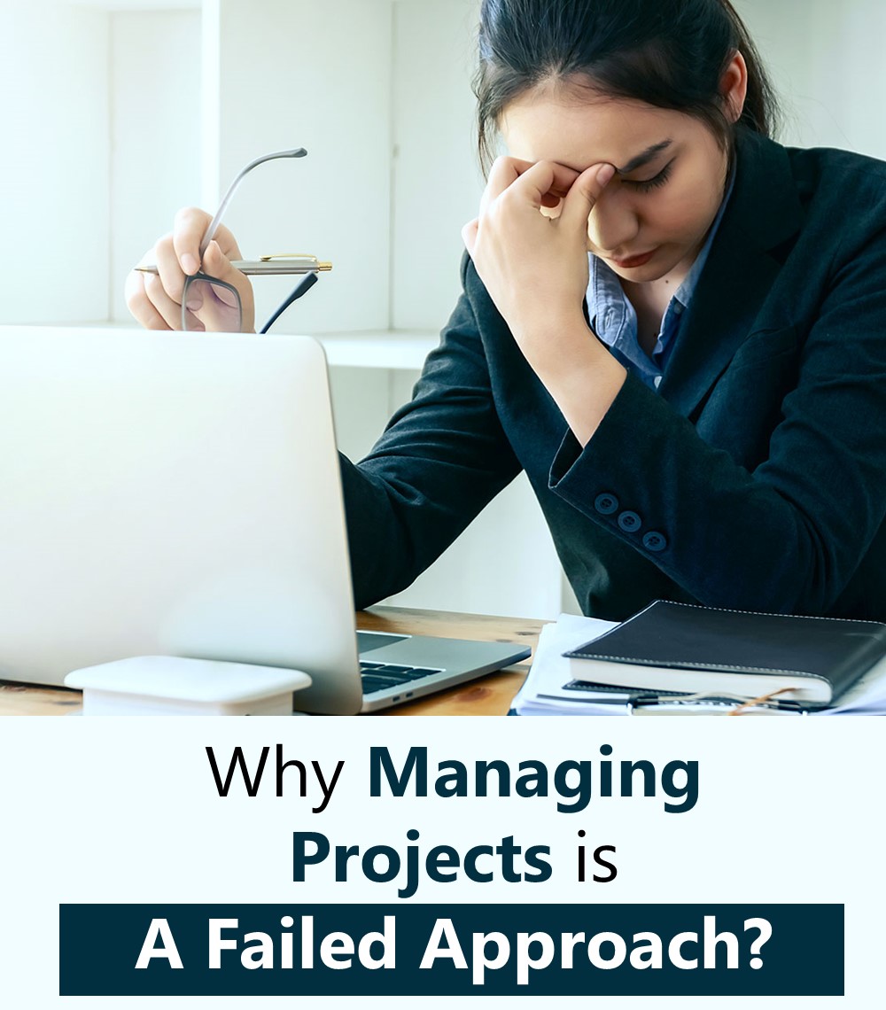 Why Managing Projects is A Failed Approach?