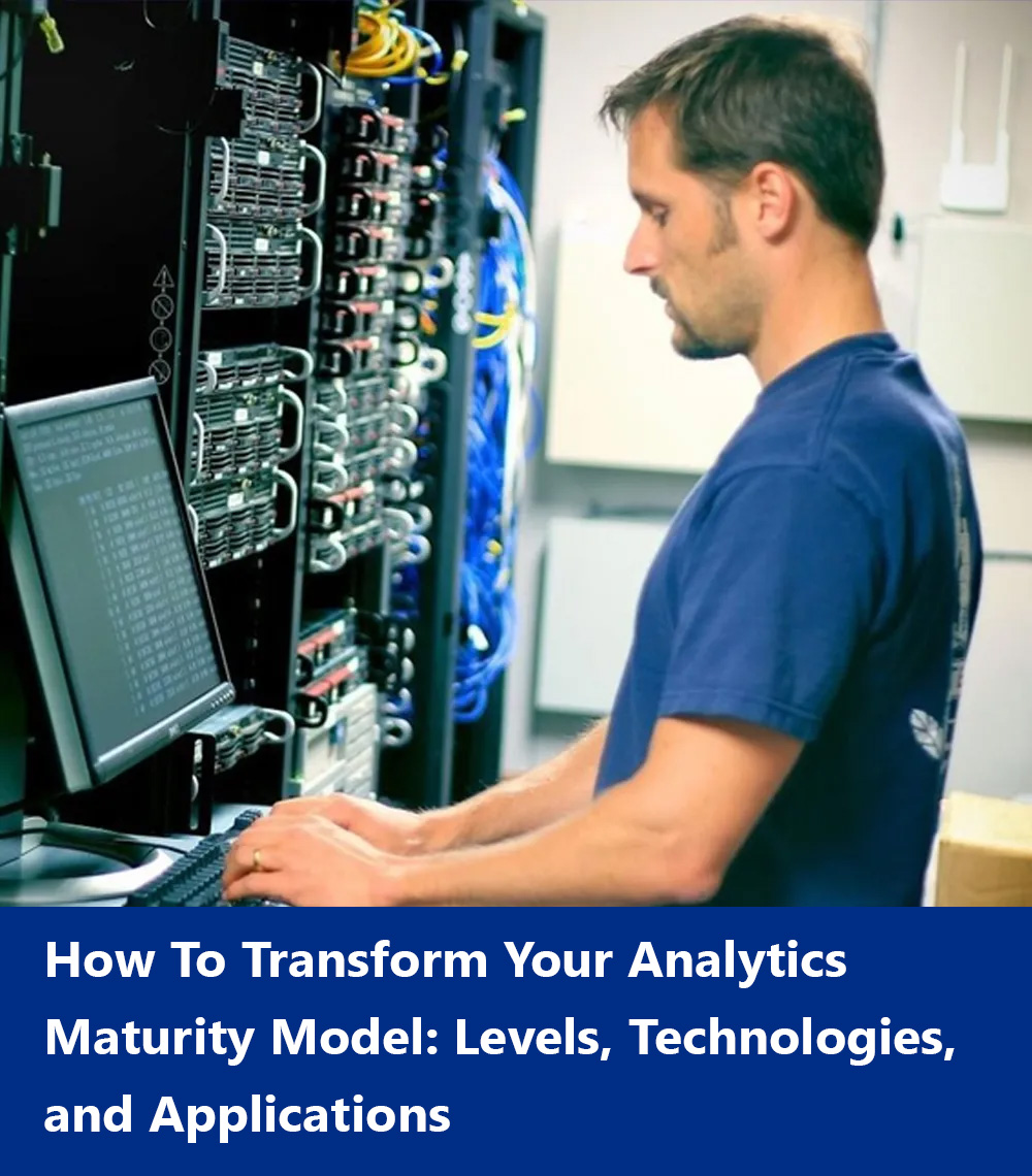 How To Transform Your Analytics Maturity Model: Levels, Technologies, and Applications